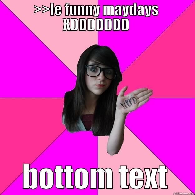 >>LE FUNNY MAYDAYS XDDDDDDD BOTTOM TEXT Idiot Nerd Girl