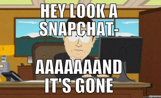 Snapchat problems - HEY LOOK A SNAPCHAT- AAAAAAAND IT'S GONE aaaand its gone