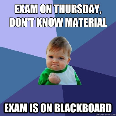 Exam on thursday, don't know material Exam is on blackboard  Success Kid