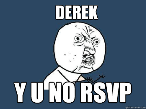 DEREK y u no rsvp - DEREK y u no rsvp  Y U No