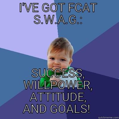 I'VE GOT FCAT S.W.A.G.: SUCCESS, WILLPOWER, ATTITUDE, AND GOALS!  Success Kid