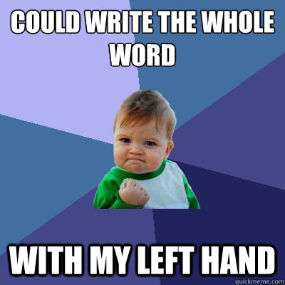 Could write the whole word with my left hand  Success Kid