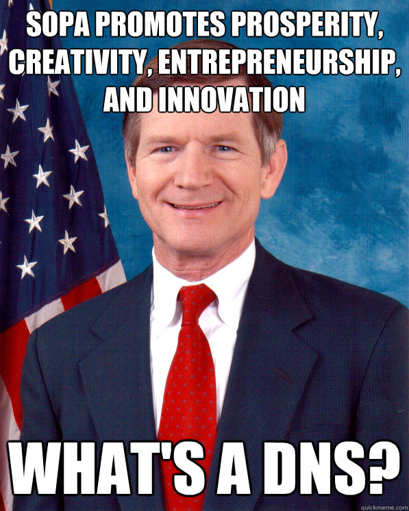 SOPA promotes prosperity, creativity, entrepreneurship, and innovation What's a DNS?  Scumbag Lamar Smith