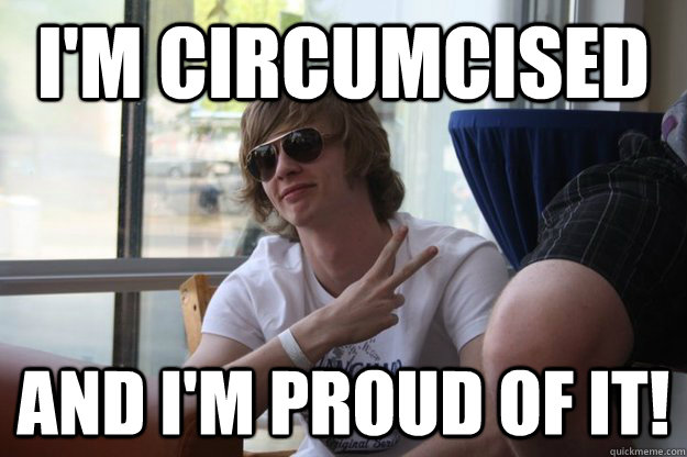 I'm circumcised and i'm proud of it! - I'm circumcised and i'm proud of it!  Circumcised Rob