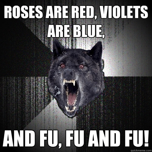 roses are red, violets are blue, and FU, Fu and fu! - roses are red, violets are blue, and FU, Fu and fu!  Insanity Wolf