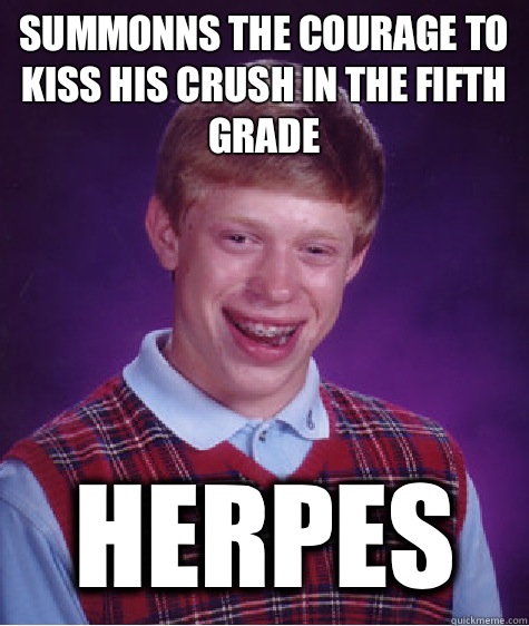 Summonns the courage to Kiss his crush in the fifth grade  Herpes  Bad Luck Brian