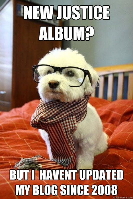 New justice album? but i  havent updated my blog since 2008  Hipster Dog