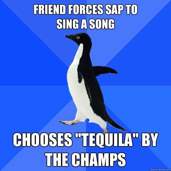 Friend forces sap to 
sing a song Chooses 