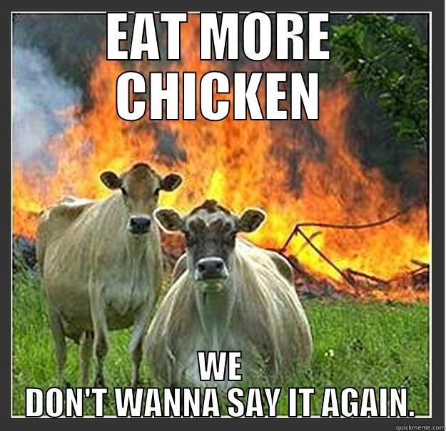 EAT MORE CHICKEN - EAT MORE CHICKEN WE DON'T WANNA SAY IT AGAIN. Evil cows