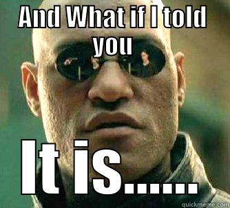 AND WHAT IF I TOLD YOU IT IS...... Matrix Morpheus