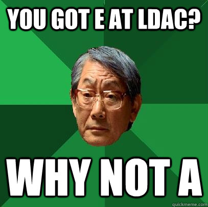 YOU GOT E AT LDAC? WHY NOT A  High Expectations Asian Father