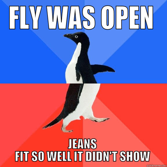 FLY WAS OPEN JEANS FIT SO WELL IT DIDN'T SHOW Socially Awkward Awesome Penguin