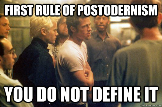 First rule of Postodernism You do not define it  Fight Club First Rule