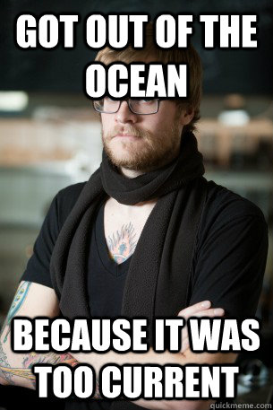 Got out of the ocean because it was too current  Hipster Barista