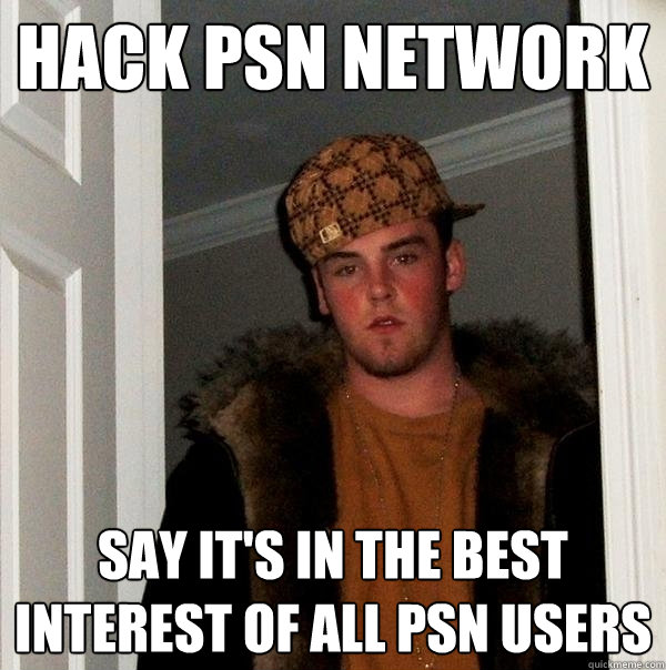 hack psn network say it's in the best interest of all psn users  Scumbag Steve