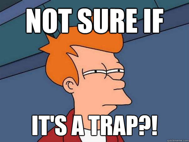 not sure if it's a trap?! - not sure if it's a trap?!  Futurama Fry