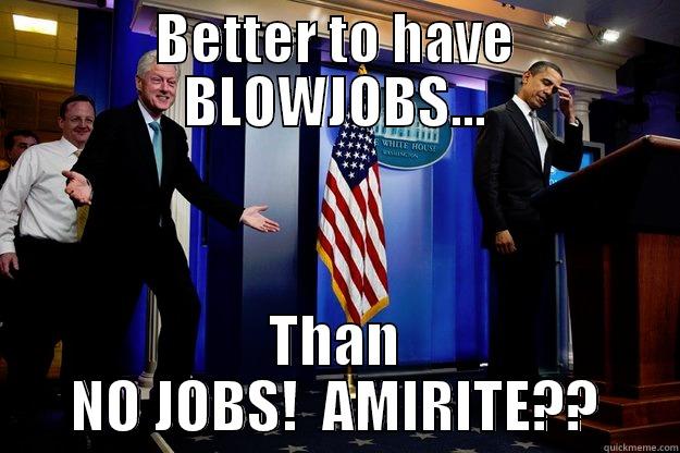 BETTER TO HAVE BLOWJOBS... THAN NO JOBS!  AMIRITE?? Inappropriate Timing Bill Clinton