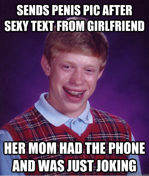 Sends penis pic after sexy text from girlfriend her mom had the phone and was just joking  Bad Luck Brian