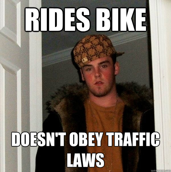 Rides bike  Doesn't obey traffic laws - Rides bike  Doesn't obey traffic laws  Scumbag Steve