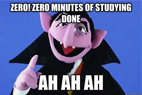 Zero! Zero minutes of Studying done Ah ah ah  