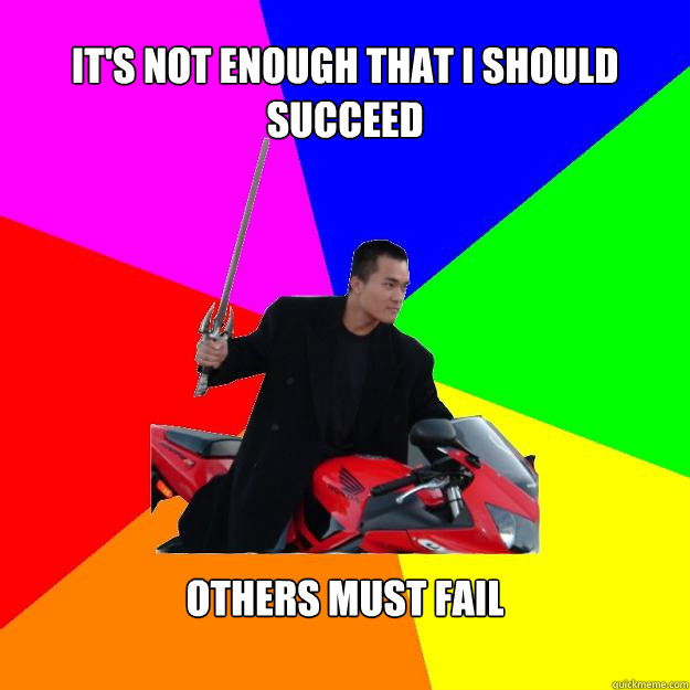 It's not enough that I should succeed Others must fail - It's not enough that I should succeed Others must fail  Audacious Asian Guy