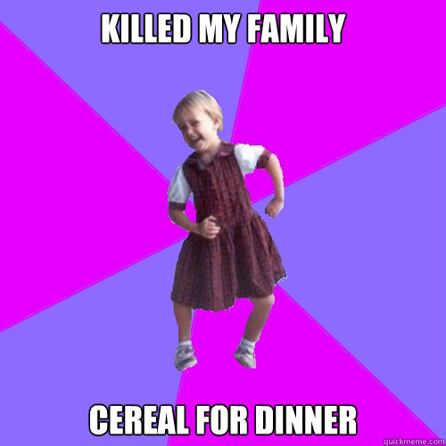 Killed my family CEREAL FOR DINNER  Socially awesome kindergartener