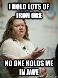 i hold lots of iron ore no one holds me in awe  Scumbag Gina Rinehart