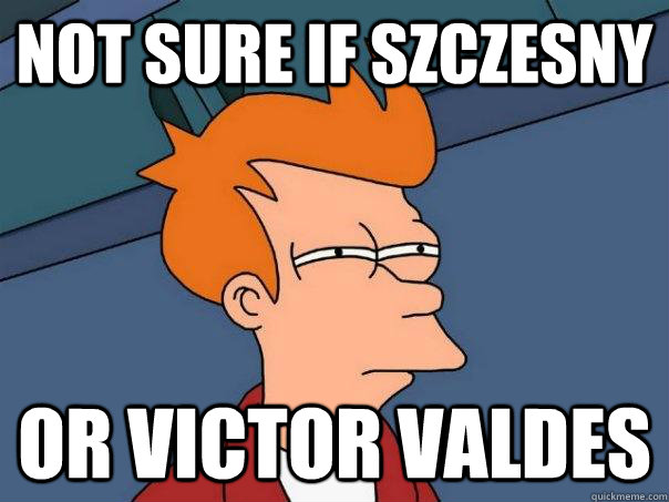 NOt sure If Szczesny Or VIctor VAldes - NOt sure If Szczesny Or VIctor VAldes  Futurama Fry