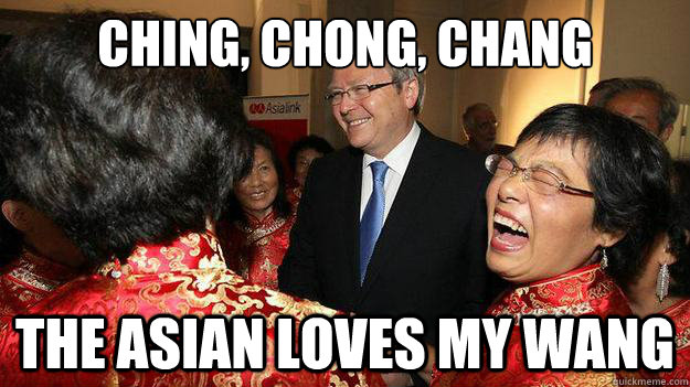 Ching, chong, chang the asian loves my wang  