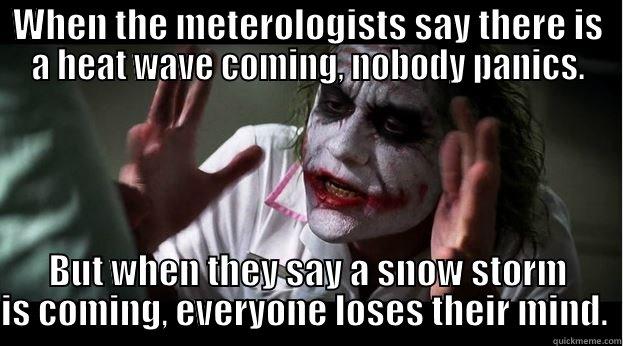 WHEN THE METEROLOGISTS SAY THERE IS A HEAT WAVE COMING, NOBODY PANICS. BUT WHEN THEY SAY A SNOW STORM IS COMING, EVERYONE LOSES THEIR MIND.  Joker Mind Loss