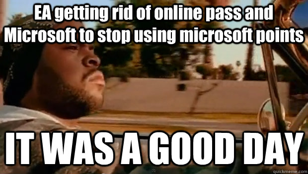 EA getting rid of online pass and Microsoft to stop using microsoft points IT WAS A GOOD DAY  It was a good day