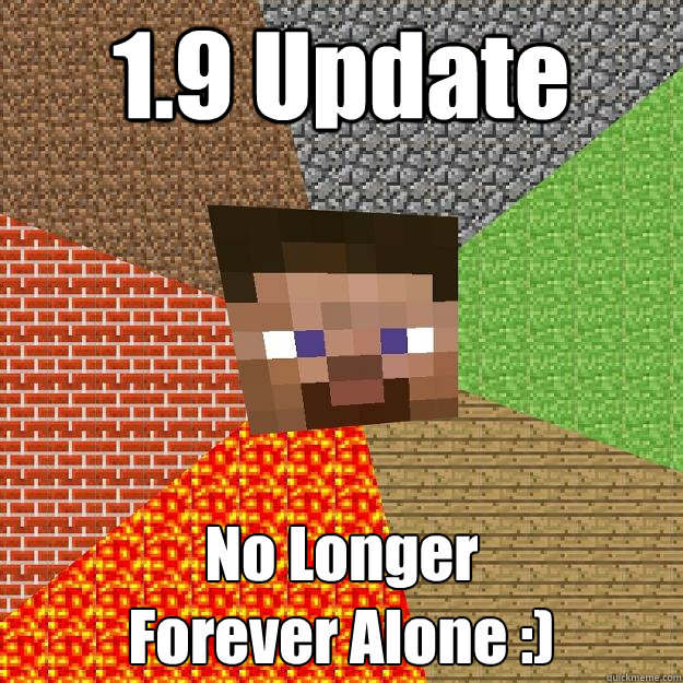 1.9 Update No Longer
Forever Alone :)  Minecraft