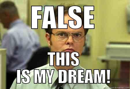 FALSE THIS IS MY DREAM! Schrute