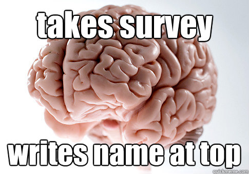 takes survey writes name at top   Scumbag Brain