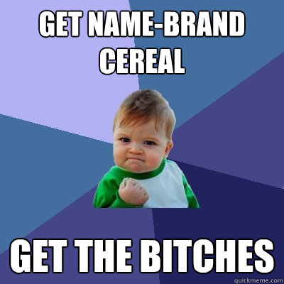 get name-brand cereal get the bitches - get name-brand cereal get the bitches  Success Kid