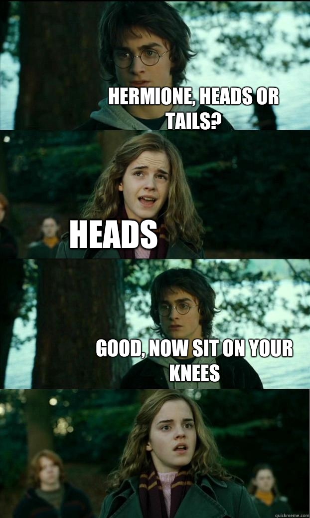 Hermione, heads or tails? Heads Good, now sit on your knees  Horny Harry