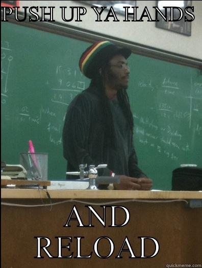 PUSH UP YA HANDS  AND RELOAD Rasta Science Teacher