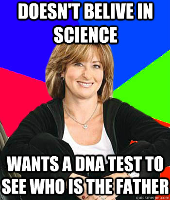 doesn't belive in science wants a dna test to see who is the father - doesn't belive in science wants a dna test to see who is the father  Sheltering Suburban Mom