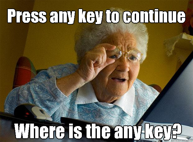 Press any key to continue Where is the any key?    Grandma finds the Internet