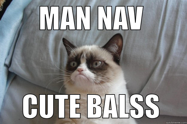 Man nav cute balss - MAN NAV CUTE BALSS Grumpy Cat