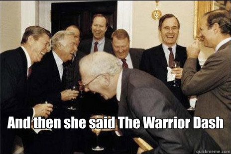 And then she said The Warrior Dash   