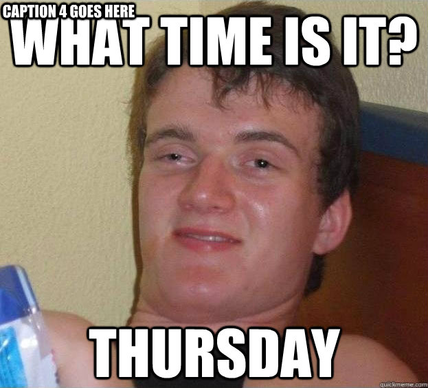 What time is it? thursday Caption 3 goes here Caption 4 goes here - What time is it? thursday Caption 3 goes here Caption 4 goes here  The High Guy