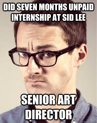 Did seven months unpaid internship at sid lee senior art director  Junior Art Director