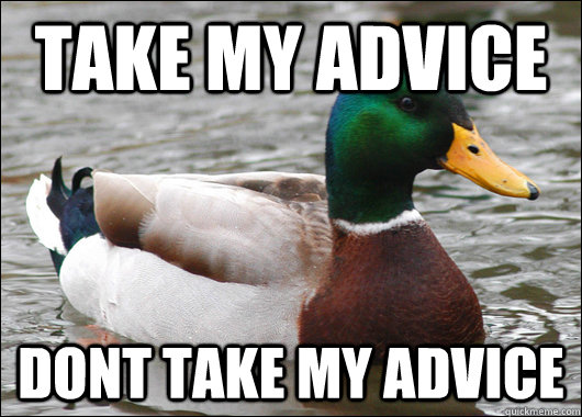 take my advice dont take my advice - take my advice dont take my advice  Actual Advice Mallard