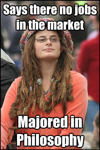 Says there no jobs in the market Majored in Philosophy  College Liberal