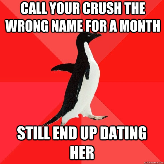 Call your crush the wrong name for a month still end up dating her  Socially Awesome Penguin