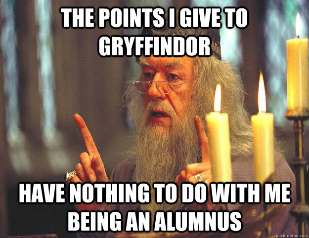 The points I give to gryffindor have nothing to do with me being an alumnus - The points I give to gryffindor have nothing to do with me being an alumnus  Scumbag Dumbledore