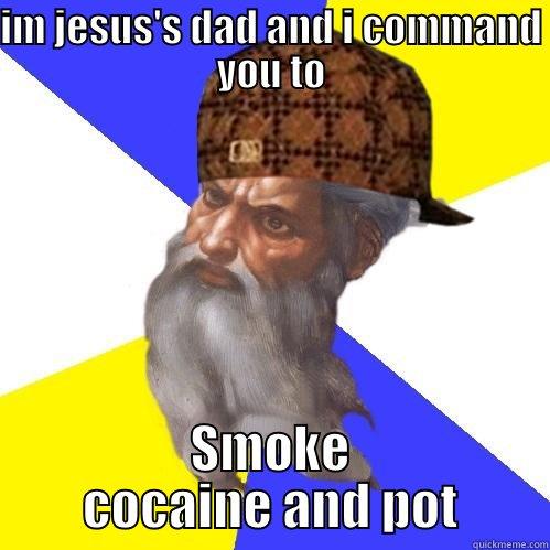 IM JESUS'S DAD AND I COMMAND YOU TO SMOKE COCAINE AND POT Scumbag Advice God