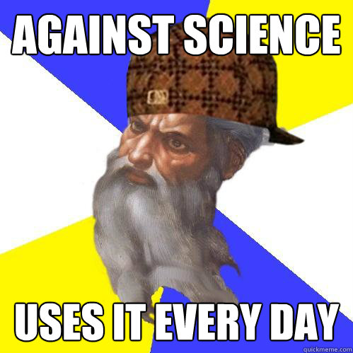 Against science uses it every day  Scumbag God is an SBF