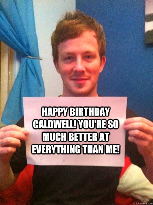 happy birthday caldwell! you're so much better at everything than me!  